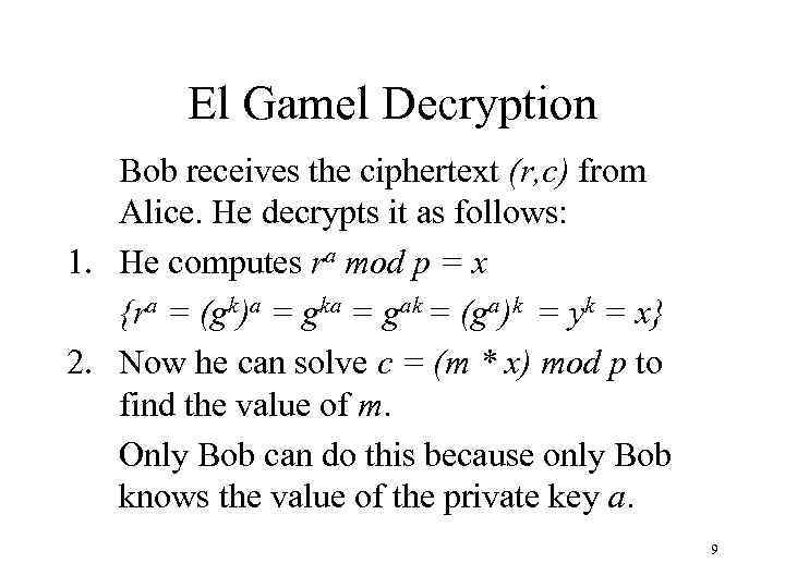 El Gamel Decryption Bob receives the ciphertext (r, c) from Alice. He decrypts it