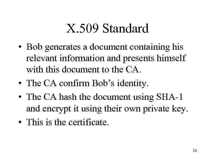X. 509 Standard • Bob generates a document containing his relevant information and presents