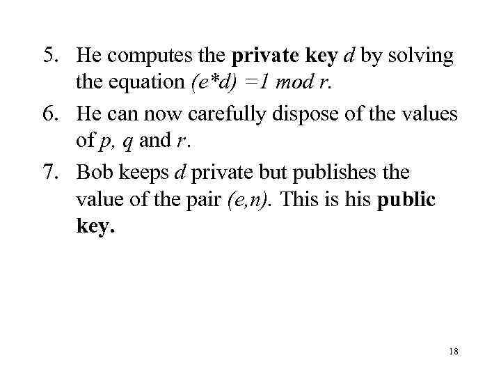 5. He computes the private key d by solving the equation (e*d) =1 mod