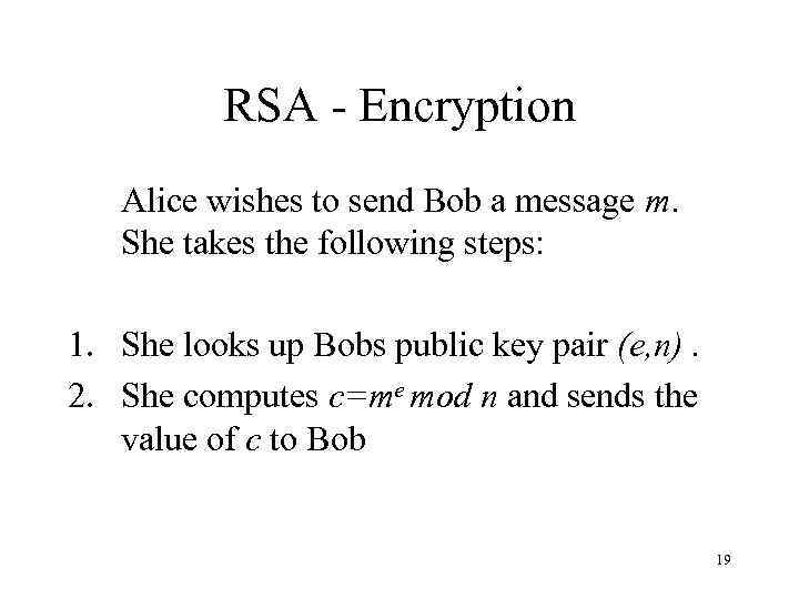 RSA - Encryption Alice wishes to send Bob a message m. She takes the