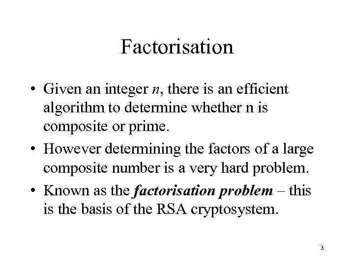 Factorisation • Given an integer n, there is an efficient algorithm to determine whether