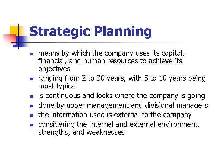 Strategic Planning n n n means by which the company uses its capital, financial,