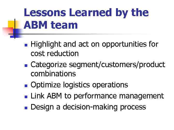 Lessons Learned by the ABM team n n n Highlight and act on opportunities