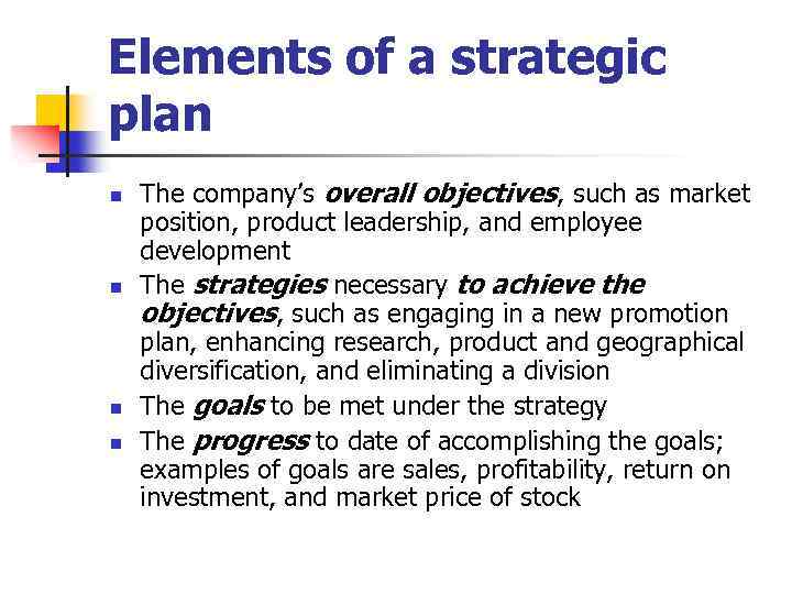 Elements of a strategic plan n n The company’s overall objectives, such as market