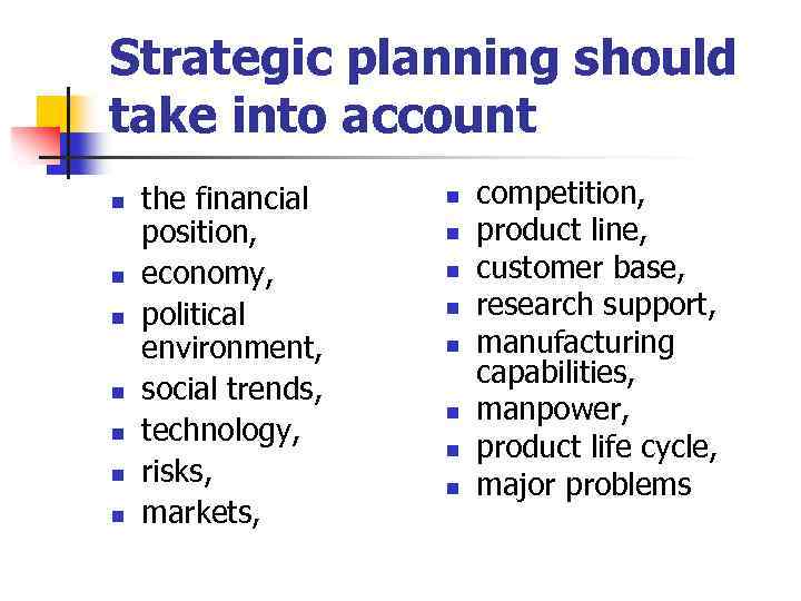 Strategic planning should take into account n n n n the financial position, economy,