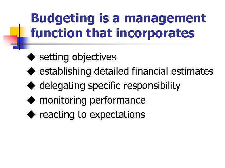 Budgeting is a management function that incorporates ◆ ◆ ◆ setting objectives establishing detailed