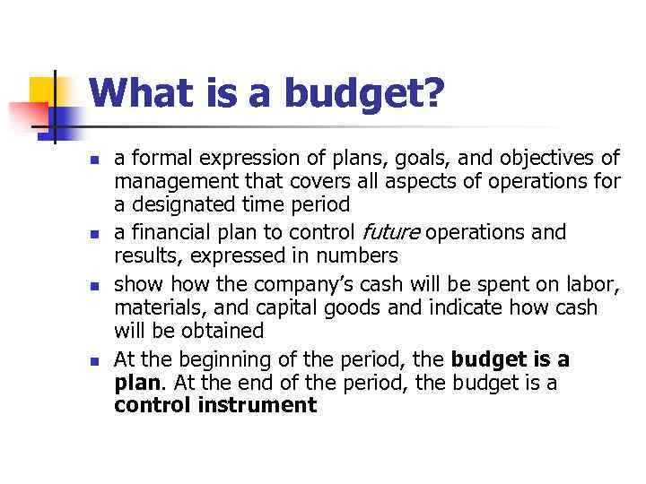 What is a budget? n n a formal expression of plans, goals, and objectives