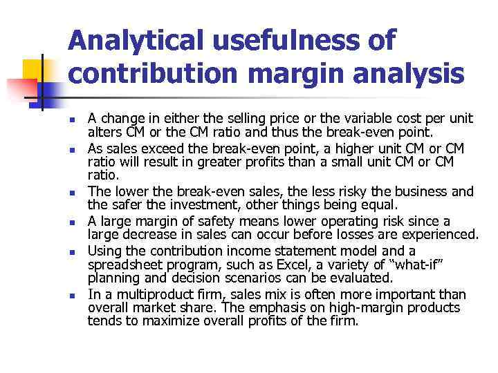 Analytical usefulness of contribution margin analysis n n n A change in either the