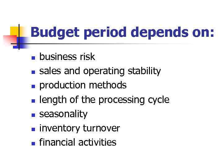 Budget period depends on: n n n n business risk sales and operating stability