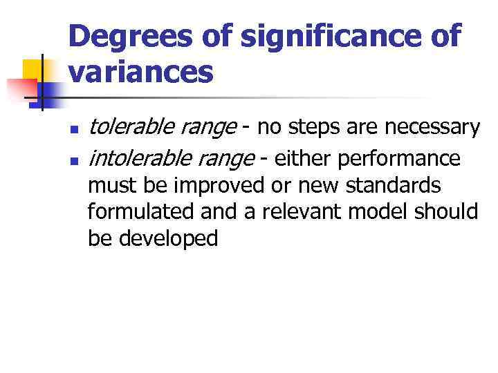 Degrees of significance of variances n n tolerable range - no steps are necessary