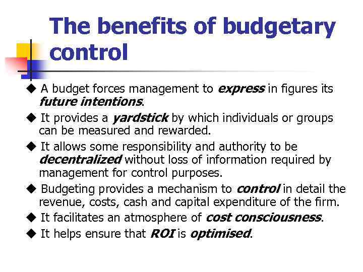 The benefits of budgetary control ◆ A budget forces management to express in figures