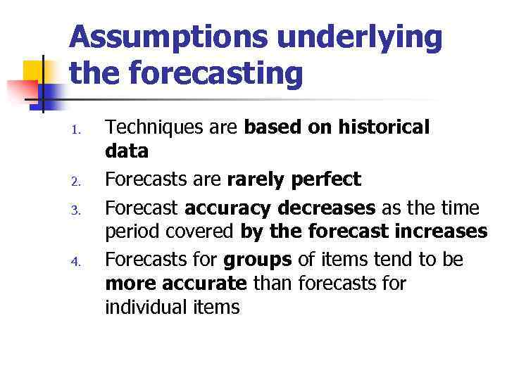 Assumptions underlying the forecasting 1. 2. 3. 4. Techniques are based on historical data