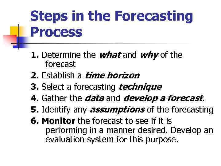 Steps in the Forecasting Process 1. Determine the what and why of the forecast