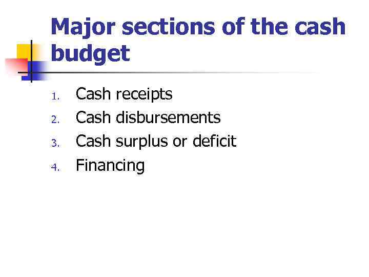 Major sections of the cash budget 1. 2. 3. 4. Cash receipts Cash disbursements