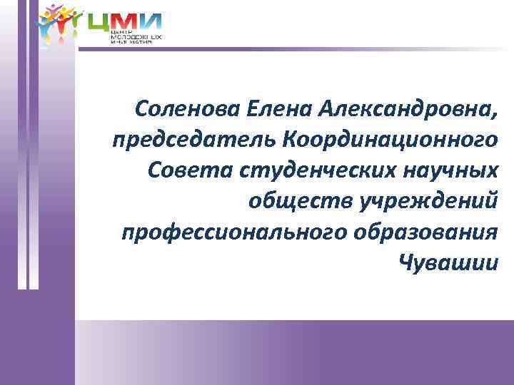 Соленова Елена Александровна, председатель Координационного Совета студенческих научных обществ учреждений профессионального образования Чувашии 