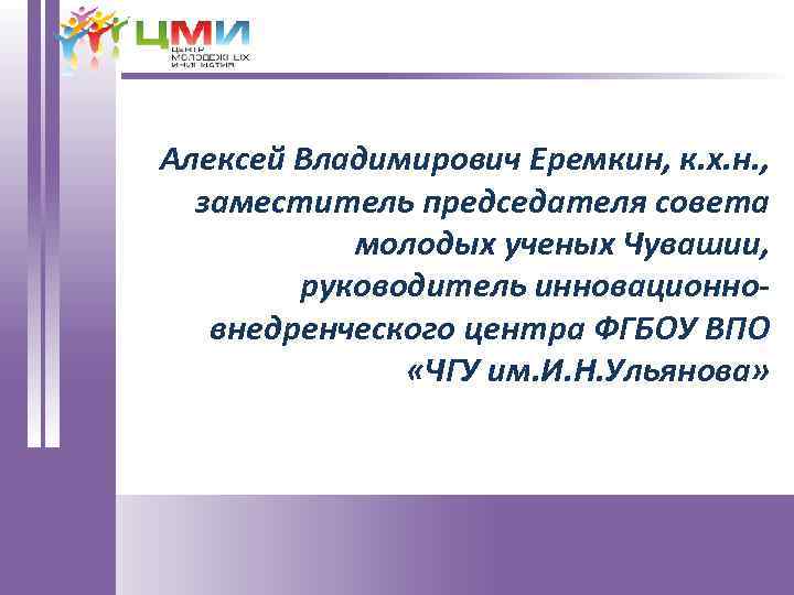 Алексей Владимирович Еремкин, к. х. н. , заместитель председателя совета молодых ученых Чувашии, руководитель
