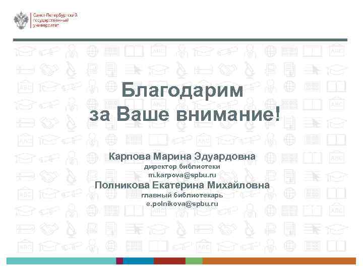 Благодарим за Ваше внимание! Карпова Марина Эдуардовна директор библиотеки m. karpova@spbu. ru Полникова Екатерина