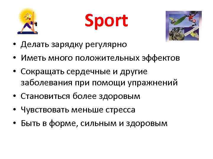 Sport • Делать зарядку регулярно • Иметь много положительных эффектов • Сокращать сердечные и