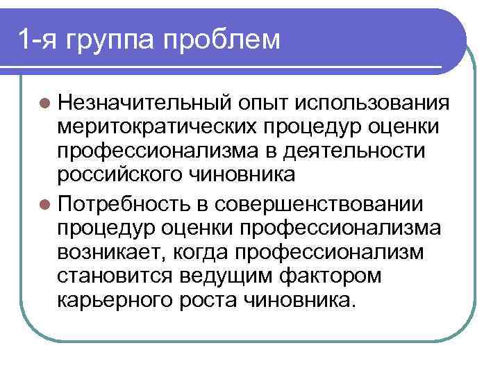 1 -я группа проблем l Незначительный опыт использования меритократических процедур оценки профессионализма в деятельности