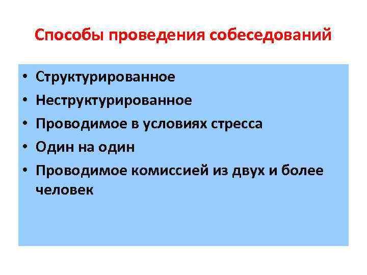Способы проведения собеседований • • • Структурированное Неструктурированное Проводимое в условиях стресса Один на