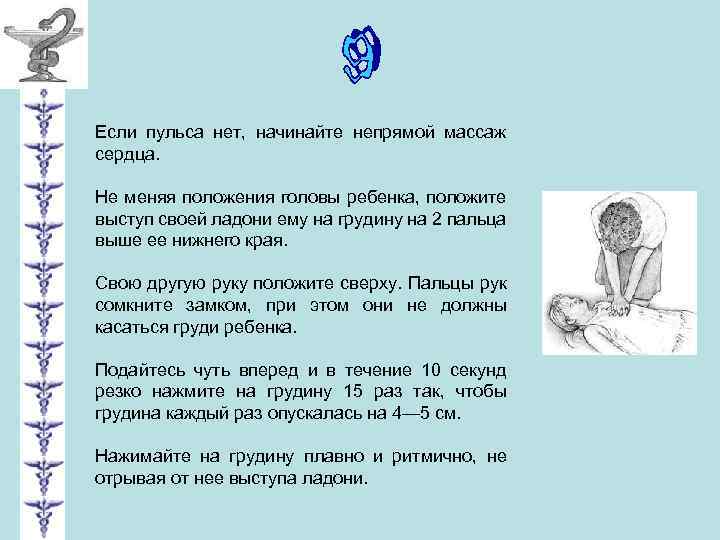 Если пульса нет, начинайте непрямой массаж сердца. Не меняя положения головы ребенка, положите выступ