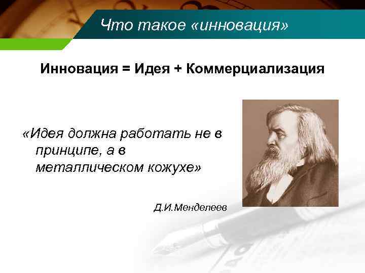 Что такое «инновация» Инновация = Идея + Коммерциализация «Идея должна работать не в принципе,