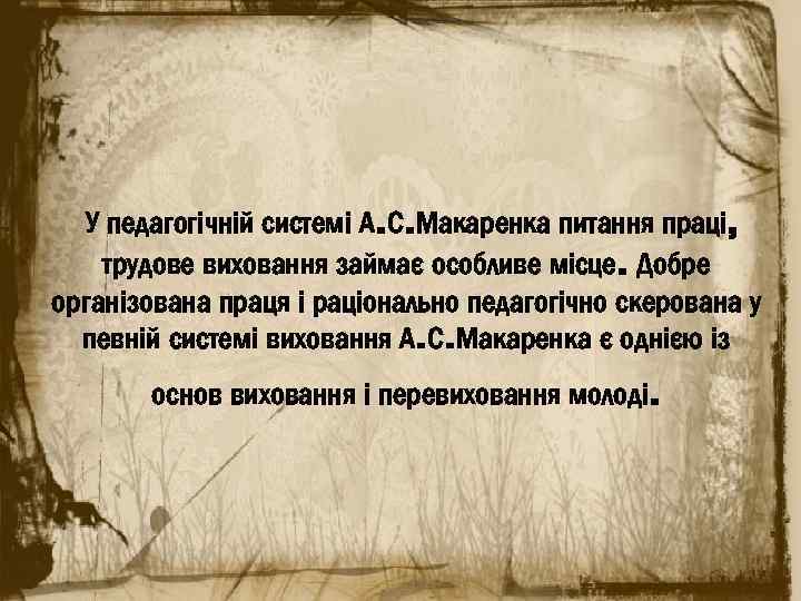  У педагогічній системі А. С. Макаренка питання праці, трудове виховання займає особливе місце.