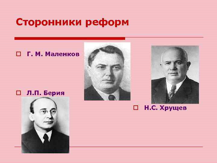 Сторонники реформ o Г. М. Маленков o Л. П. Берия o Н. С. Хрущев
