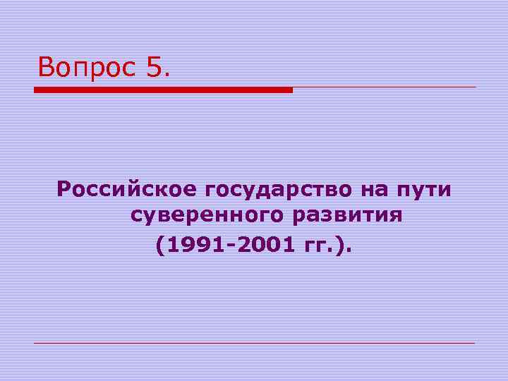 Вопрос 5. Российское государство на пути суверенного развития (1991 -2001 гг. ). 
