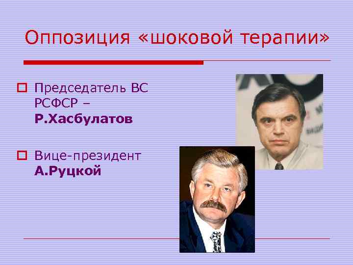 Оппозиция «шоковой терапии» o Председатель ВС РСФСР – Р. Хасбулатов o Вице-президент А. Руцкой