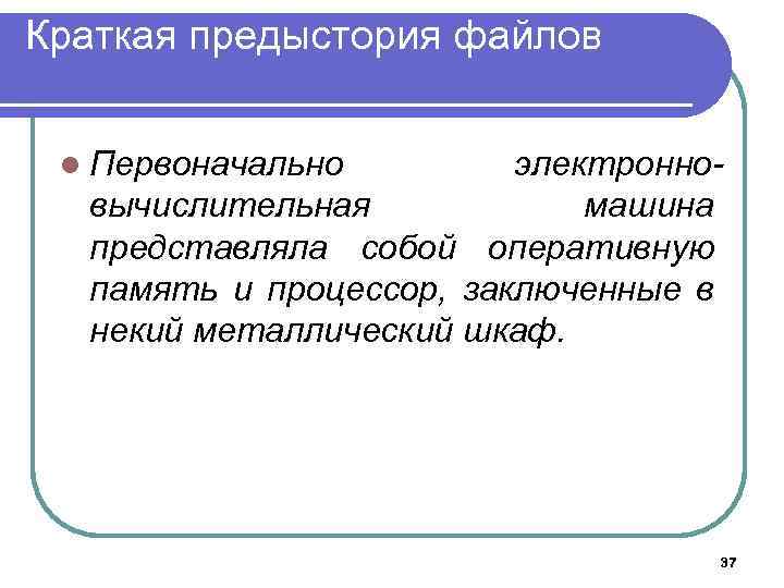 Краткая предыстория файлов l Первоначально электронновычислительная машина представляла собой оперативную память и процессор, заключенные