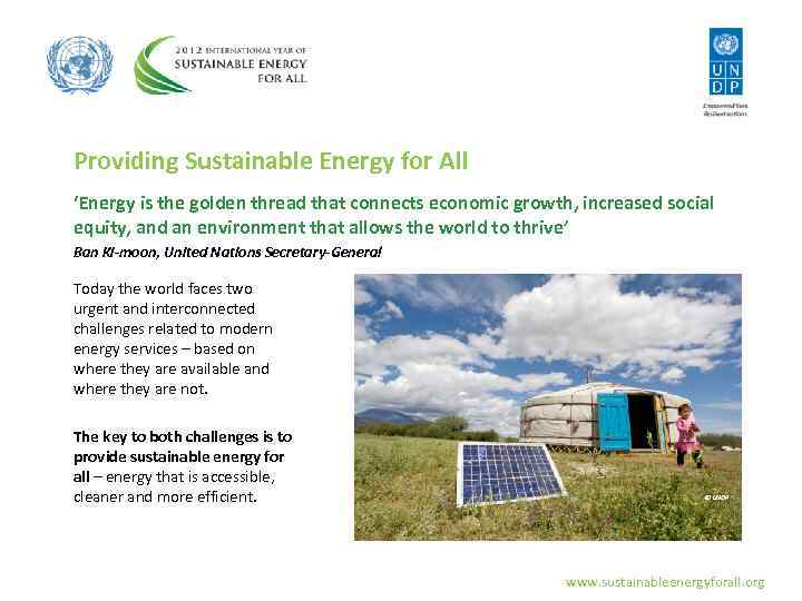 Providing Sustainable Energy for All ‘Energy is the golden thread that connects economic growth,