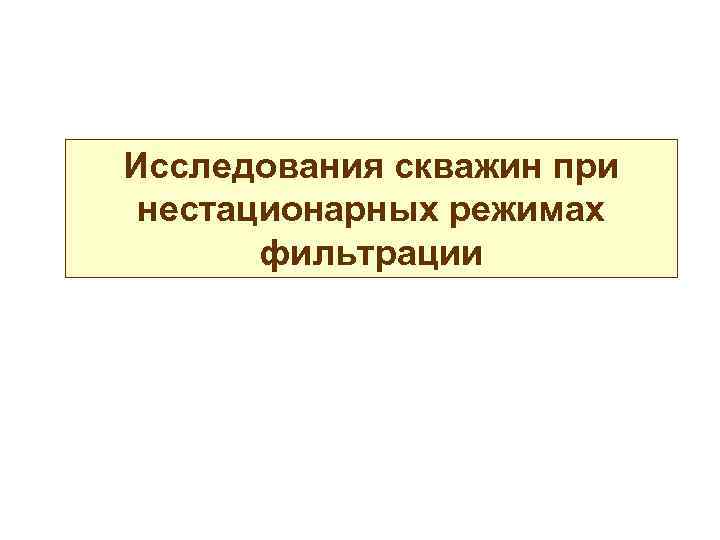 Исследования скважин при нестационарных режимах фильтрации 