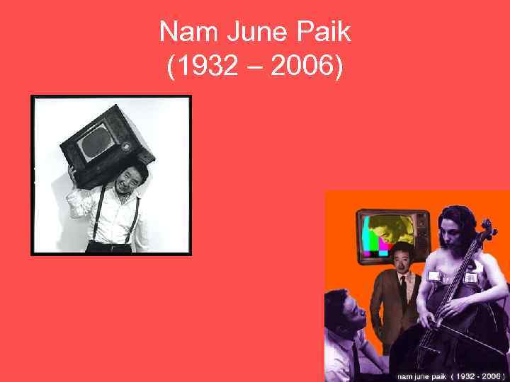 Nam June Paik (1932 – 2006) 