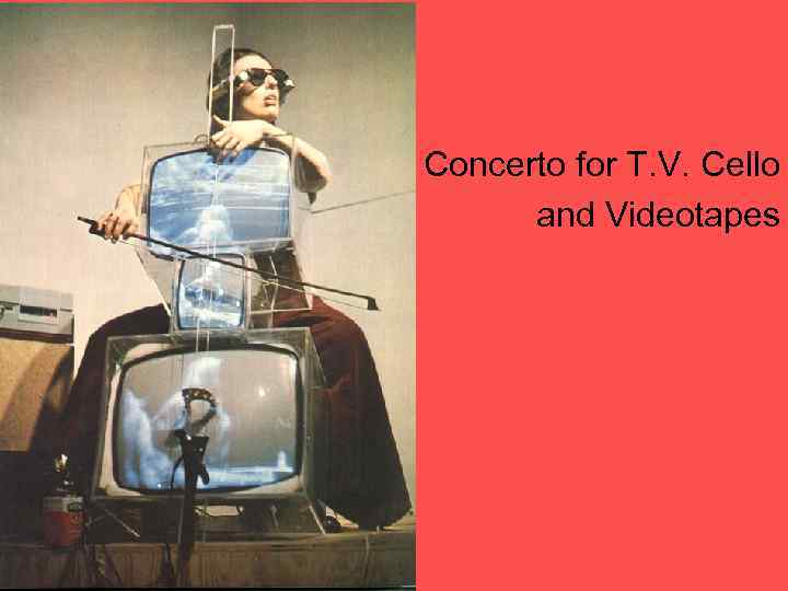  • Concerto for T. V. Cello and Videotapes 