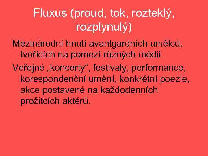 Fluxus (proud, tok, rozteklý, rozplynulý) Mezinárodní hnutí avantgardních umělců, tvořících na pomezí různých médií.