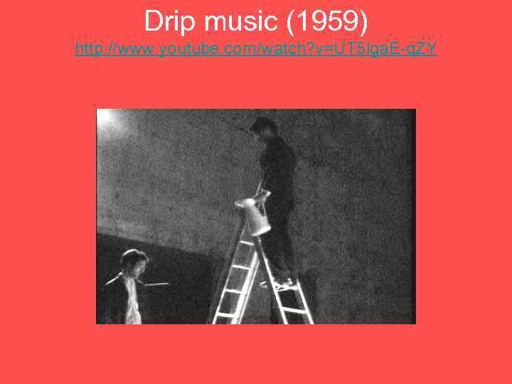 Drip music (1959) http: //www. youtube. com/watch? v=UT 5 lga. E-q. ZY 