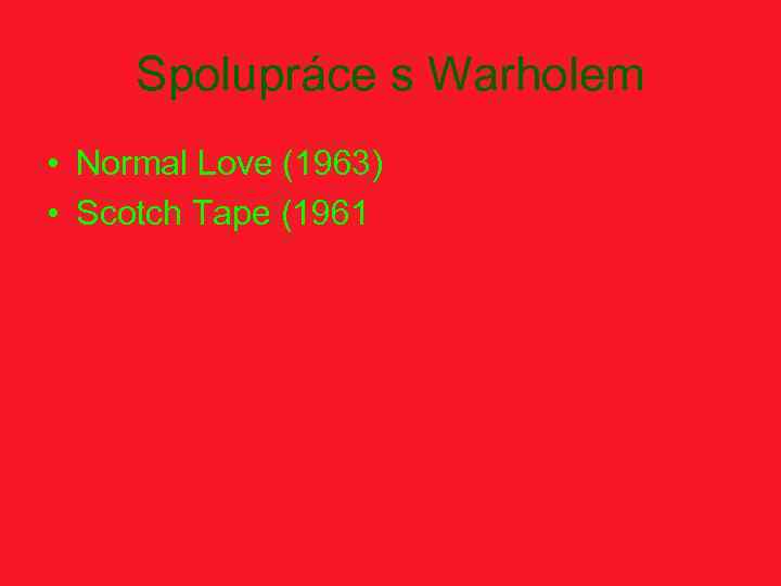 Spolupráce s Warholem • Normal Love (1963) • Scotch Tape (1961 