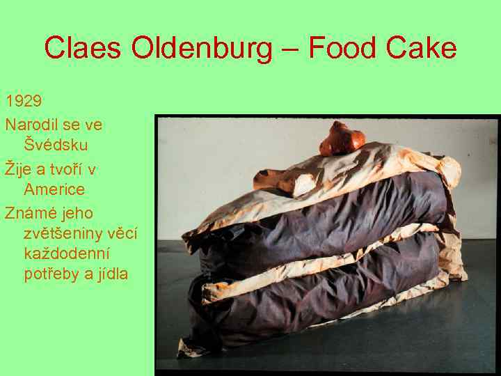 Claes Oldenburg – Food Cake 1929 Narodil se ve Švédsku Žije a tvoří v