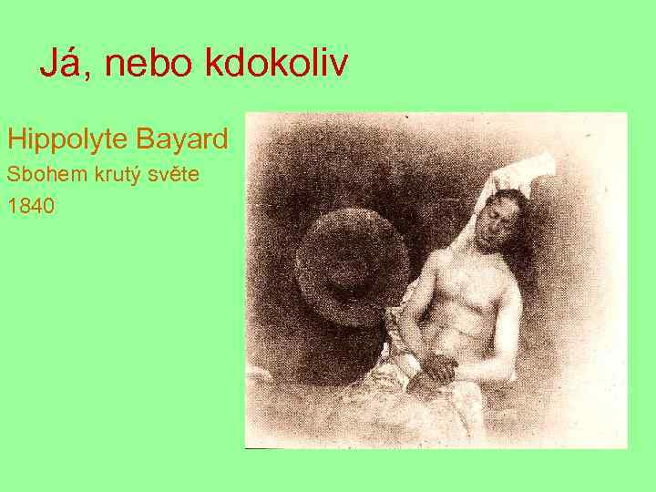 Já, nebo kdokoliv Hippolyte Bayard Sbohem krutý světe 1840 