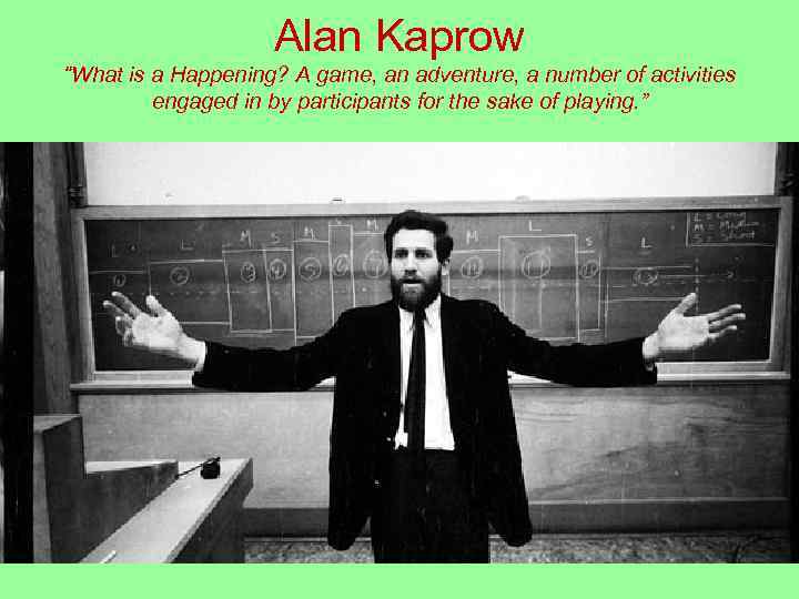 Alan Kaprow “What is a Happening? A game, an adventure, a number of activities