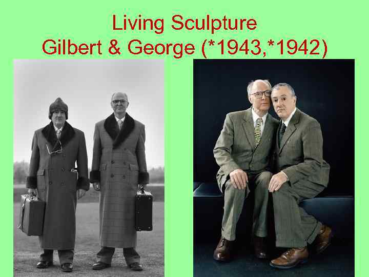 Living Sculpture Gilbert & George (*1943, *1942) 