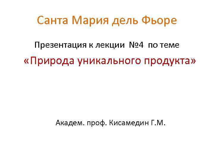 Санта Мария дель Фьоре Презентация к лекции № 4 по теме «Природа уникального продукта»