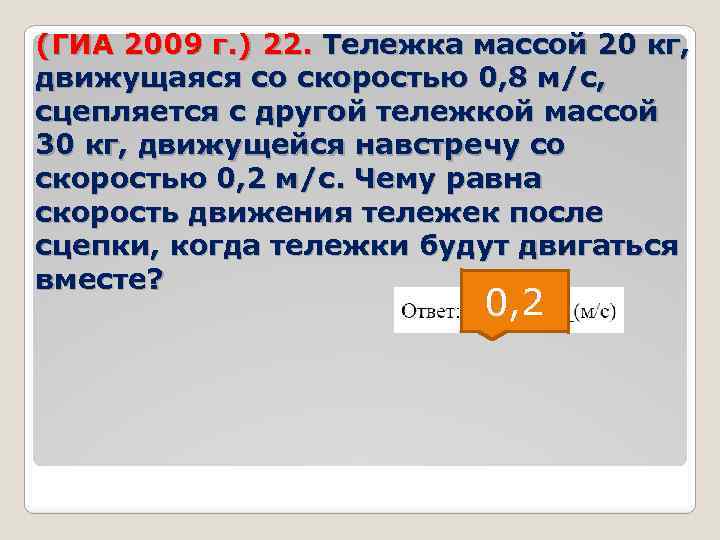 (ГИА 2009 г. ) 22. Тележка массой 20 кг, движущаяся со скоростью 0, 8