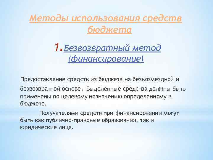 Методы использования средств бюджета 1. Безвозвратный метод (финансирование) Предоставление средств из бюджета на безвозмездной