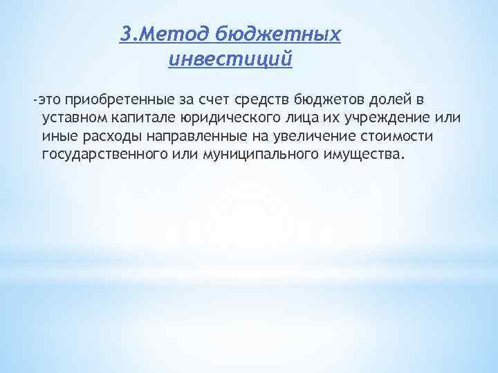 3. Метод бюджетных инвестиций -это приобретенные за счет средств бюджетов долей в уставном капитале