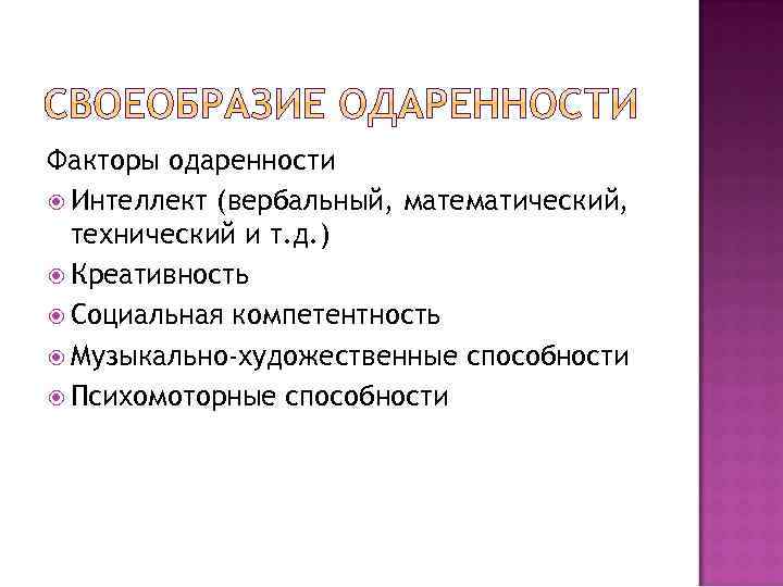 Факторы одаренности Интеллект (вербальный, математический, технический и т. д. ) Креативность Социальная компетентность Музыкально-художественные