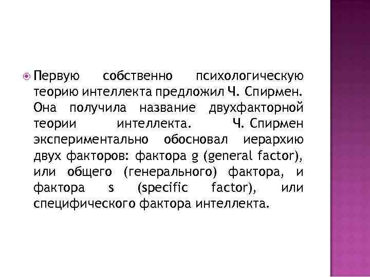  Первую собственно психологическую теорию интеллекта предложил Ч. Спирмен. Она получила название двухфакторной теории