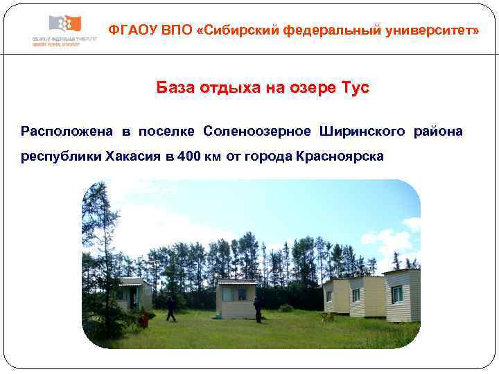 ФГАОУ ВПО «Сибирский федеральный университет» База отдыха на озере Тус Расположена в поселке Соленоозерное