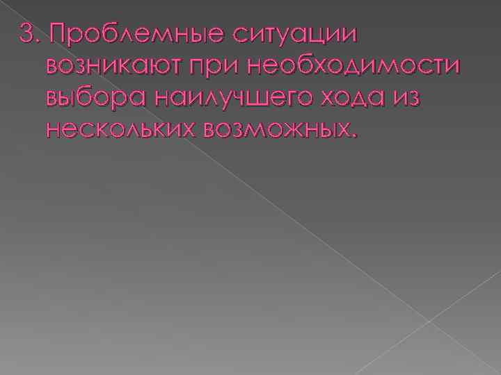 3. Проблемные ситуации возникают при необходимости выбора наилучшего хода из нескольких возможных. 